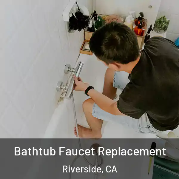  Bathtub Faucet Replacement Riverside, CA