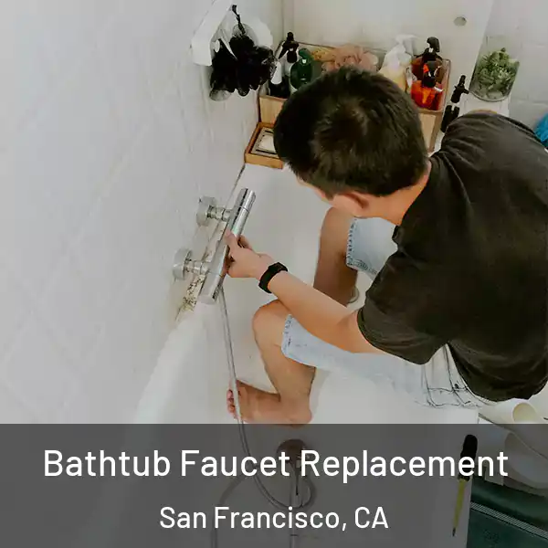  Bathtub Faucet Replacement San Francisco, CA