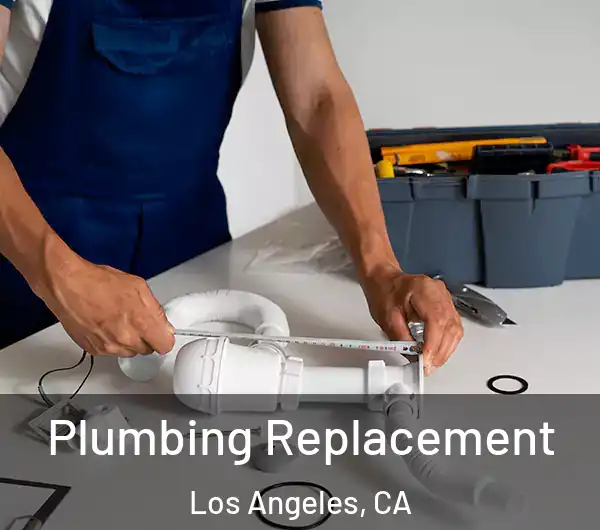  Plumbing Replacement Los Angeles, CA
